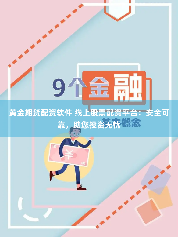 黄金期货配资软件 线上股票配资平台：安全可靠，助您投资无忧