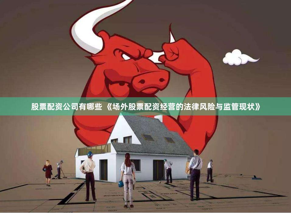股票配资公司有哪些 《场外股票配资经营的法律风险与监管现状》